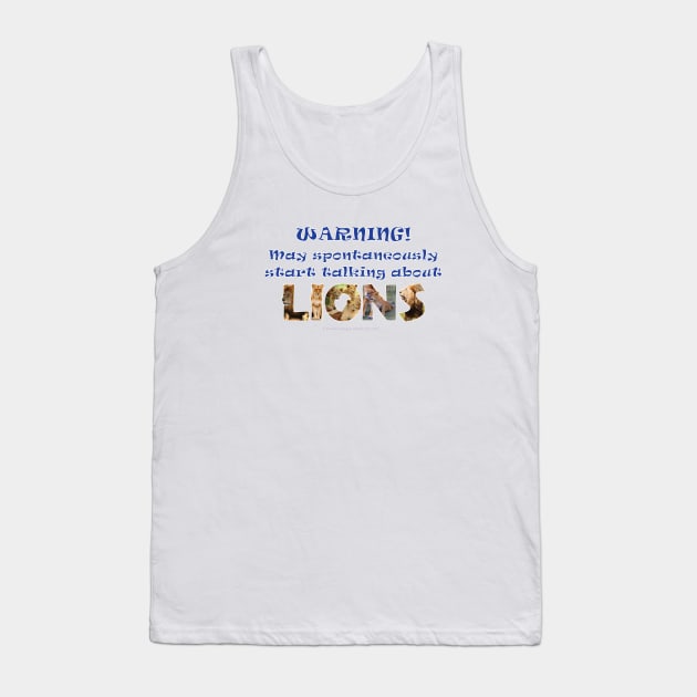 Warning may spontaneously start talking about lions - wildlife oil painting wordart Tank Top by DawnDesignsWordArt